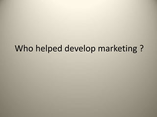 Who helped develop marketing ?
 