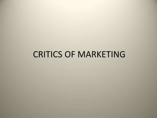 CRITICS OF MARKETING
 