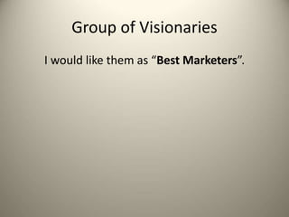 Group of Visionaries
I would like them as “Best Marketers”.
 