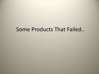 Some Products That Failed..
 