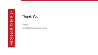 Thank You!
Aveek
aveek@aerospike.com
 