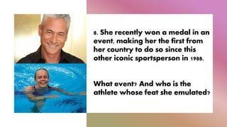 8. She recently won a medal in an
event, making her the first from
her country to do so since this
other iconic sportsperson in 1988.
What event? And who is the
athlete whose feat she emulated?
 