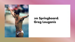 3m Springboard;
Greg Louganis
 