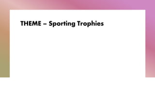 THEME – Sporting Trophies
 
