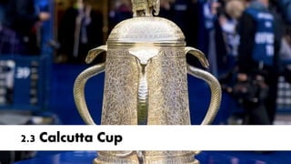 2.3 Calcutta Cup
 