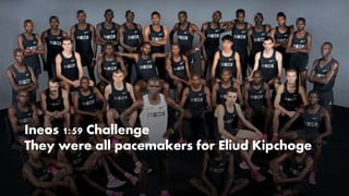 Ineos 1:59 Challenge
They were all pacemakers for Eliud Kipchoge
 