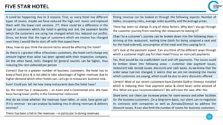 50
FIVE STAR HOTEL
Dining revenue can be looked at through the following aspects: Number of
tables, occupancy rates, average order quantity and the average prices.
There has been no change in any of these factors. Why don’t you go through
the customer journey from reaching the restaurant to leaving it?
Okay! So a customer’s journey can be broken down into the following steps –
Arriving at the restaurant, waiting time (both for being assigned a seat and
for the food ordered), consumption of the meal and then paying for it
Let’s look at the payment aspect. Can you think of the different ways through
which a customer might pay for their meal? Focus on non-cash payments
Yes, that would be via credit/debit card and UPI payments. The issues could
be broken down into following areas – customer side payment issues,
restaurant side receipt issues, discounts and cash backs. As we know that the
order value had not changed, it seems that we are not receiving the money
which customers are paying, which could be due to extra discounts offered
Correct! Most of our recent customers have Zomato Gold or Dineout installed
which is reducing their final payment value & client bears some amount of
this. What are your recommendations? We will close the case after this
Short term, our client can increase prices for room service and other facilities
for the business customers. On a long-term basis, our client can re-negotiate
its contracts with companies as well as Zomato/Dineout to address the
discount issues. It can also limit the number of rooms for business customers
It could be happening due to 3 reasons: First, as every hotel has different
types of rooms, maybe we have reduced the high-rent rooms and replaced
them with the lower-rent versions. 2nd, there could be a difference in the
type of customers which the hotel is getting and 3rd, the payment facility
which the customers are using has changed which has reduced our profits.
Since, we know that the type of customers which we receive has changed
over time, I would like to start off with that aspect here
Okay, how do you think the second factor would be affecting the hotel?
As there is a greater influx of business customers, the hotel can’t charge any
amount higher than what has been agreed with their respective company.
On the other hand, rents charged for general tourists can be higher, thus
reducing the rent collected per person
Correct! Due to a greater number of business customers, the hotel has to
keep a fixed price & is not able to take advantages of higher revenues due to
higher demand which other hotels can. Let’s go to restaurant business now.
Sure! Could you tell me how many restaurants does the hotel have?
So. the hotel has 2 restaurants – an Asian and a Continental one. We have
been facing lower profits in the Continental restaurant
And do we know whether the revenues have fallen, or costs have gone up?
If it is revenue - we can analyse by looking into in-dining revenues & delivery
services?
There has been a fall in the revenues – in particular in-dining revenues
 