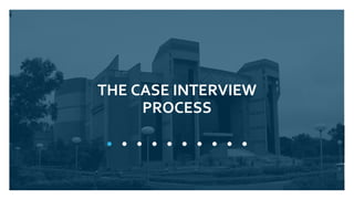 9
THE CASE INTERVIEW
PROCESS
 