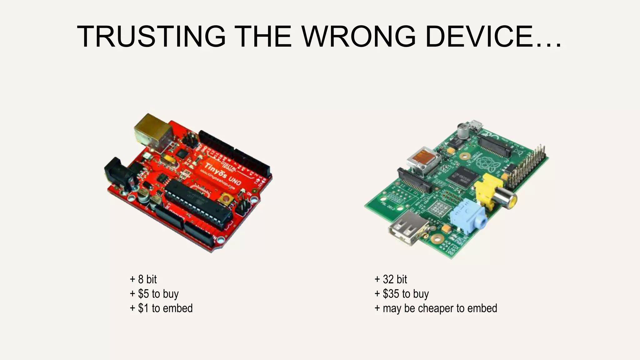 TRUSTING THE WRONG DEVICE…
+ 8 bit
+ $5 to buy
+ $1 to embed
+ 32 bit
+ $35 to buy
+ may be cheaper to embed
 