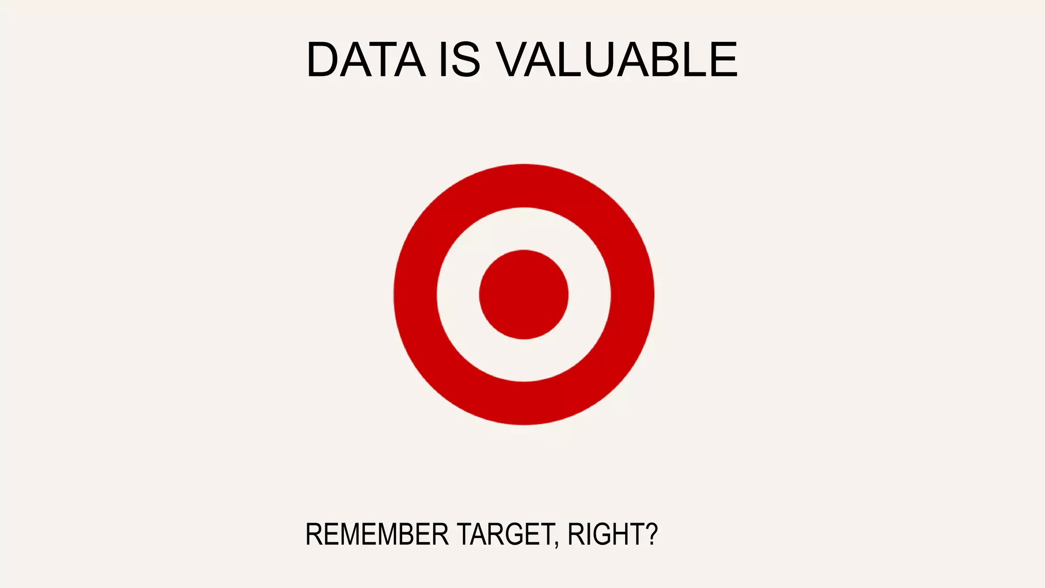 DATA IS VALUABLE
REMEMBER TARGET, RIGHT?
 