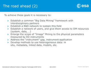The road ahead (2)
To achieve these goals it is necessary to:
 Establish a common “Big Data Mining” framework with
interd...