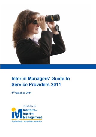 Interim Managers‟ Guide to
Service Providers 2011
1st October 2011



         Compiled by the
 