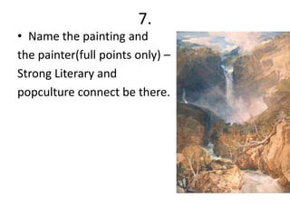 7.
• Name the painting and
the painter(full points only) –
Strong Literary and
popculture connect be there.
 