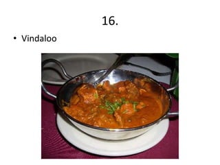 16.
• Vindaloo
 