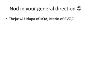 Nod in your general direction 
• Thejaswi Udupa of KQA, Merin of RVQC
 