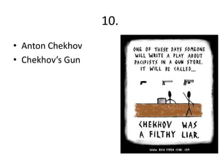 10.
• Anton Chekhov
• Chekhov’s Gun
 