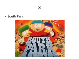 8
• South Park
 