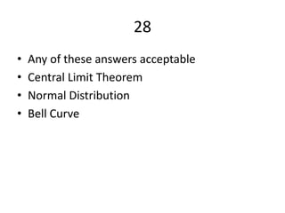 28
•   Any of these answers acceptable
•   Central Limit Theorem
•   Normal Distribution
•   Bell Curve
 