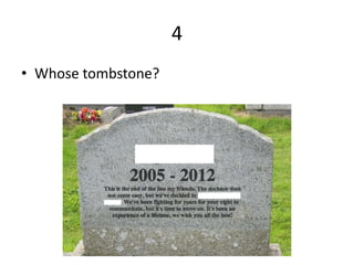 4
• Whose tombstone?
 