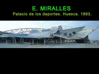 E. MIRALLES
Palacio de los deportes. Huesca. 1993.
 