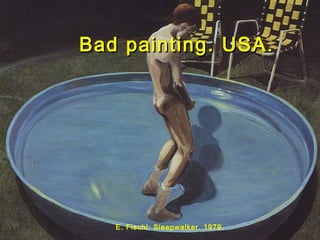Bad painting. USA.Bad painting. USA.
E. Fischl: Sleepwalker. 1979.
 