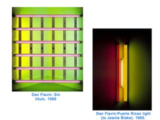 Dan Flavin: Sin
título. 1989
Dan Flavin:Puerto Rican light
(to Jeanie Blake). 1965.
 