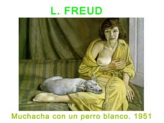 L. FREUD
Muchacha con un perro blanco. 1951
 