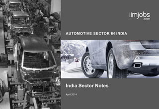 AUTOMOTIVE SECTOR IN INDIA
India Sector Notes
April 2014
 