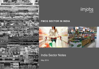 FMCG SECTOR IN INDIA
India Sector Notes
May 2014
 