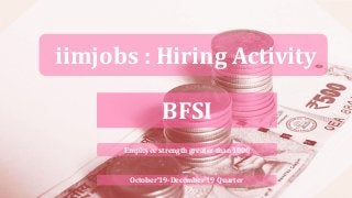 iimjobs : Hiring Activity
Employee strength greater than 1000
October’19-December’19 Quarter
BFSI
 