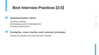 Best Interview Practices [3/3]
Communication skills
Speaking | Listening
Body language and non-verbal gestures
Convition/assertiveness
Examples, case studies and common mistakes
Sharing of examples and commonly made mistakes
 