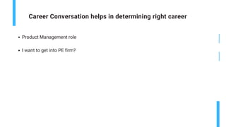 Career Conversation helps in determining right career
Product Management role
I want to get into PE firm?
 