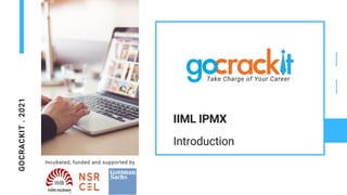 GOCRACKIT
.
2021
IIML IPMX
Introduction
Incubated, funded and supported by
Take Charge of Your Career
 