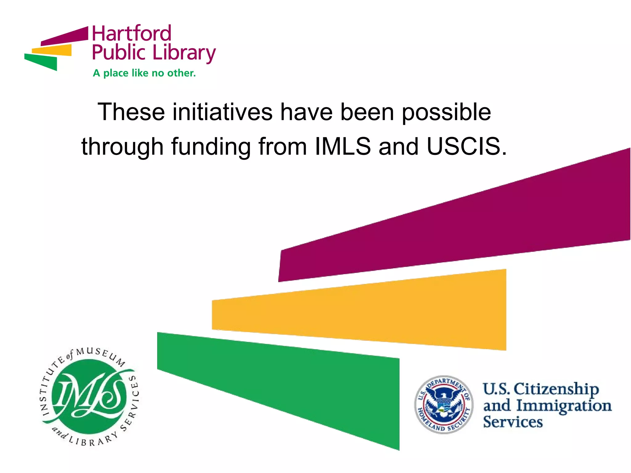 These initiatives have been possible
through funding from IMLS and USCIS.
 
