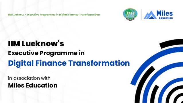 IIM Lucknow - Executive Programme in Digital Finance Transformation
IIM Lucknow's
Executive Programme in
Digital Finance Transformation
in association with
Miles Education
 
