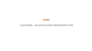 DEMO
LUNCHBOX – AN INTELLIGENT RESTAURANT APP
 