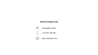 MANAS RANJAN KAR
manas@jsm.email
+91-9971 420 188
www.unlocktext.com
 