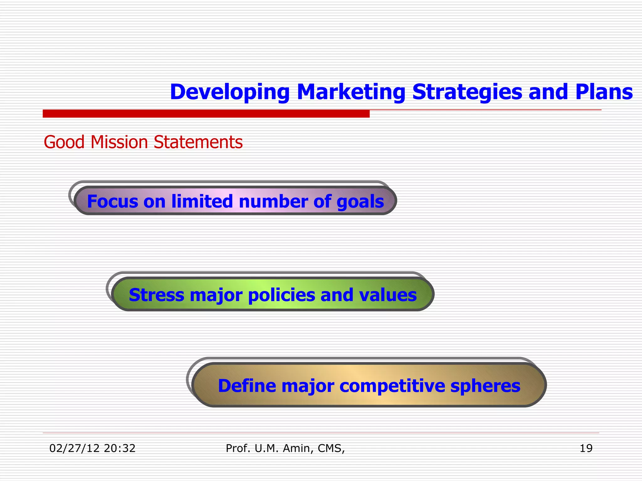 Good Mission Statements  Developing Marketing Strategies and Plans Focus on limited number of goals Stress major policies and values Define major competitive spheres 