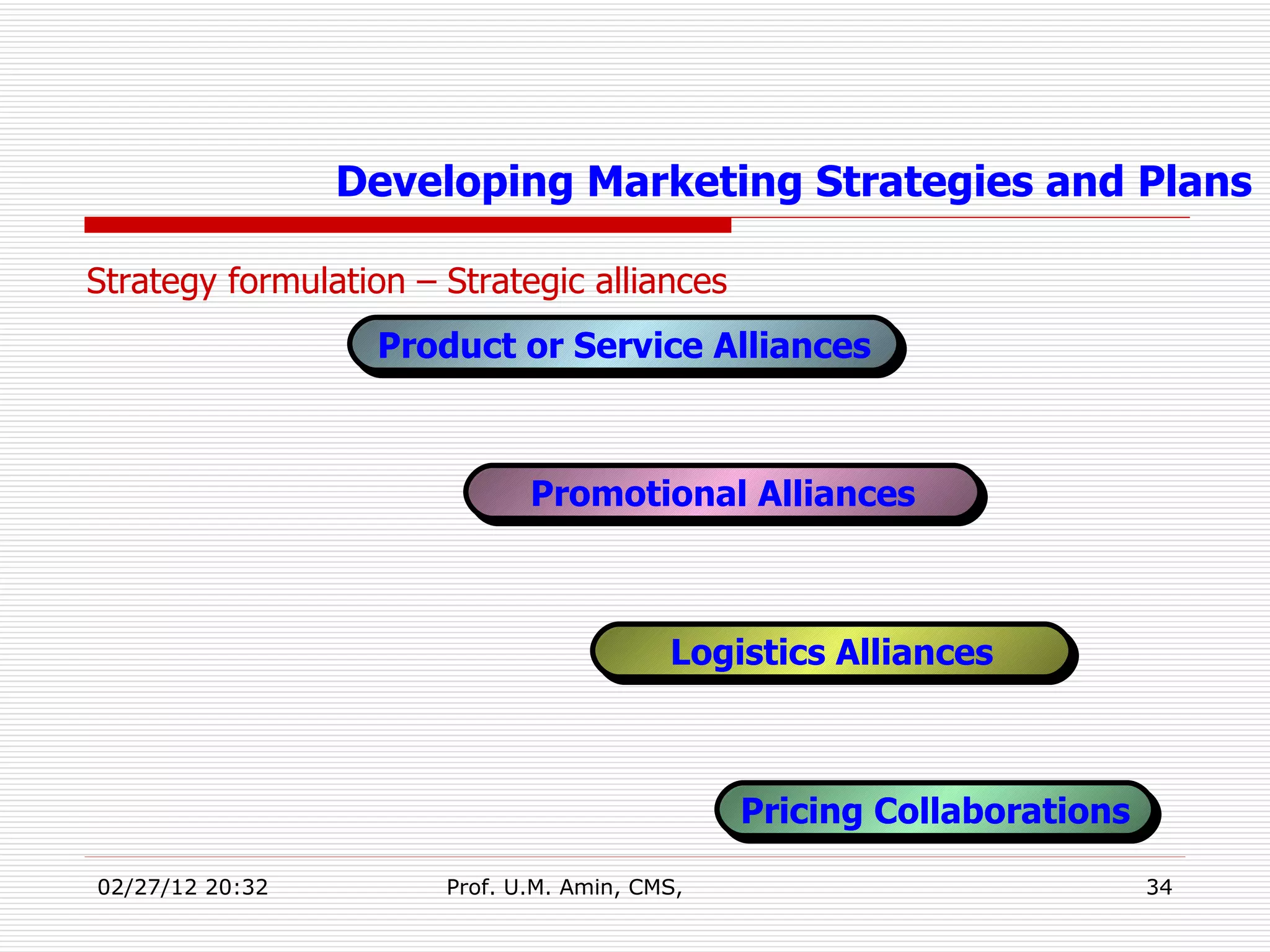 Strategy formulation – Strategic alliances Developing Marketing Strategies and Plans Product or Service Alliances Promotional Alliances Logistics Alliances Pricing Collaborations 