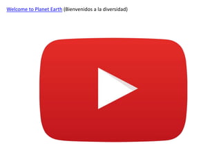 Welcome to Planet Earth (Bienvenidos a la diversidad)
 