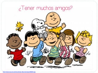 ¿Tener muchos amigos?
h#p://www.rpp.com.pe/pict.php?g=-­‐1&p=/picnewsa/984855.jpg	
  
 