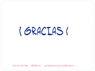 ¡GRACIAS !
Carmen González @flosflorum gonzalezfranco.carmen@gmail.com
 