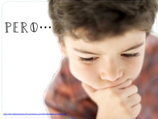 PERO…
h#p://pericodelospalotess.ﬁles.wordpress.com/2012/03/bebe-­‐pensando1.jpg	
  
 