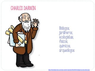 Biólogos,
jardineros,
ecologistas,
físicos,
químicos,
arqueólogos
h#p://liandobartulos.com/wp-­‐content/uploads/2014/03/Inteligencia-­‐naturalista.png	
  
CHARLES DARWIN
 