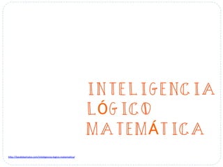INTELIGENCIA
LÓGICO
MATEMÁTICA
h#p://liandobartulos.com/inteligencia-­‐logico-­‐matema-ca/	
  
 