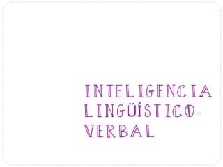 INTELIGENCIA
LINGÜÍSTICO-
VERBAL
 