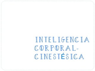 INTELIGENCIA
CORPORAL-
CINESTÉSICA
 