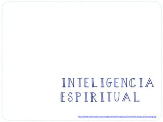 INTELIGENCIA
ESPIRITUAL
h#p://www.kidsinmadrid.com/images/ar-cles/sinews/july/row	
  of	
  kids	
  happy	
  and	
  jumping.jpg	
  
 