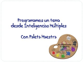 Programamos un tema
desde Inteligencias Múltiples
Con Paleta Maestra
 