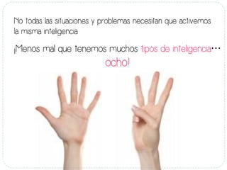 No todas las situaciones y problemas necesitan que activemos
la misma inteligencia
¡Menos mal que tenemos muchos tipos de ...